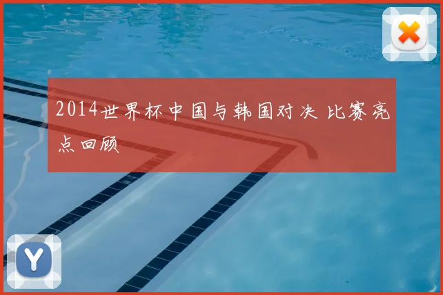 2014世界杯中国与韩国对决 比赛亮点回顾