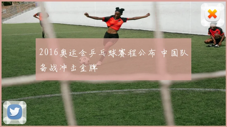 2016奥运会乒乓球赛程公布 中国队备战冲击金牌