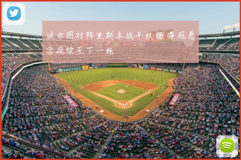 波尔图对阵里斯本战平收场 争冠悬念延续至下一轮