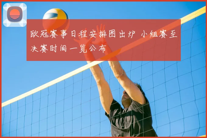欧冠赛事日程安排图出炉 小组赛至决赛时间一览公布