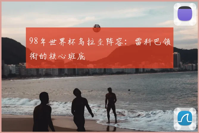 98年世界杯乌拉圭阵容：雷科巴领衔的核心班底