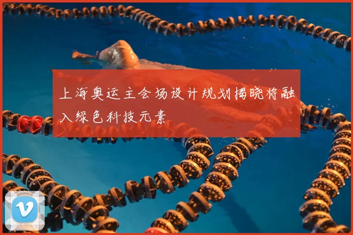 上海奥运主会场设计规划揭晓将融入绿色科技元素