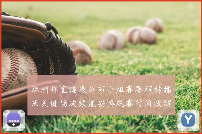 欧洲杯直播表公布小组赛赛程转播及关键场次频道安排观赛时间提醒