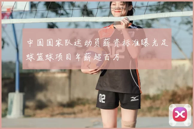 中国国家队运动员薪资标准曝光足球篮球项目年薪超百万