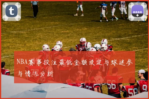NBA赛事投注最低金额设定与球迷参与情况分析